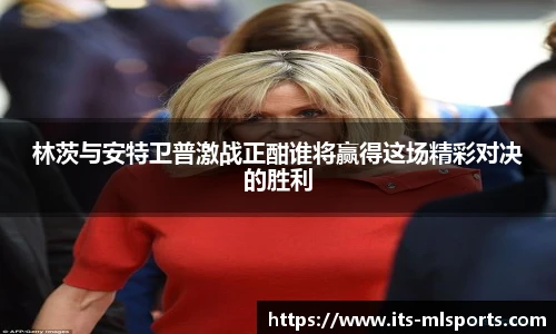 林茨与安特卫普激战正酣谁将赢得这场精彩对决的胜利