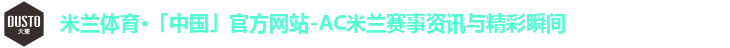 米兰体育·「中国」官方网站-AC米兰赛事资讯与精彩瞬间
